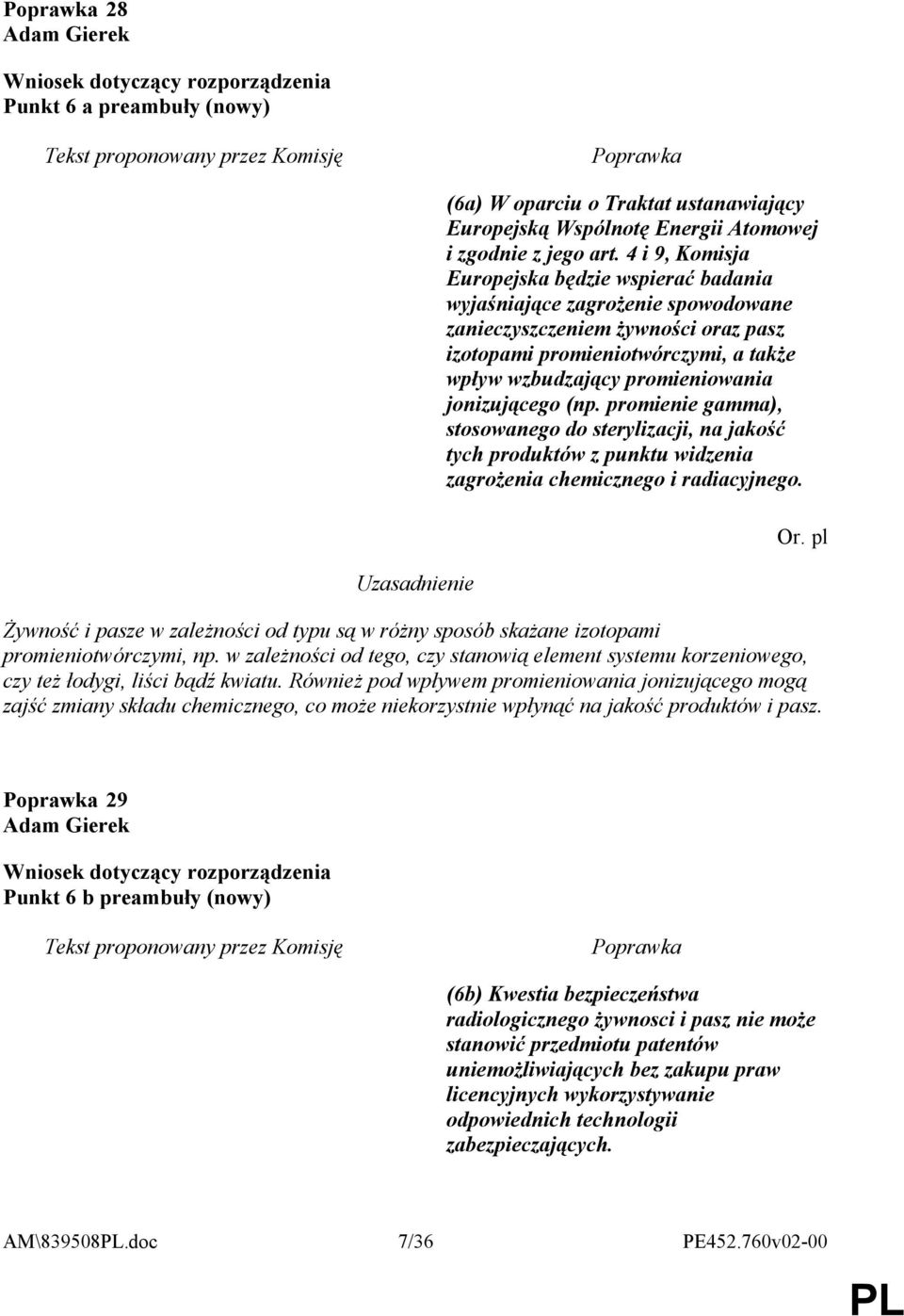 jonizującego (np. promienie gamma), stosowanego do sterylizacji, na jakość tych produktów z punktu widzenia zagrożenia chemicznego i radiacyjnego. Or.