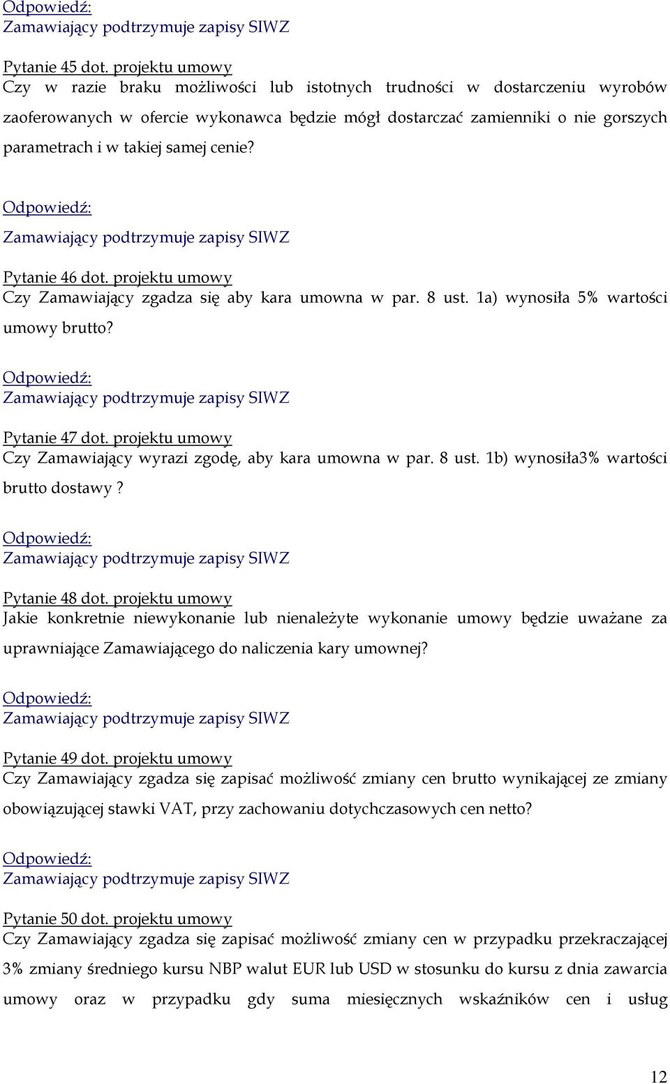 samej cenie? Pytanie 46 dot. projektu umowy Czy Zamawiający zgadza się aby kara umowna w par. 8 ust. 1a) wynosiła 5% wartości umowy brutto? Pytanie 47 dot.