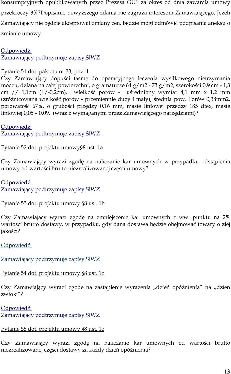 1 Czy Zamawiający dopuści taśmę do operacyjnego leczenia wysiłkowego nietrzymania moczu, dzianą na całej powierzchni, o gramaturze 64 g/m2-73 g/m2, szerokości 0,9 cm - 1,3 cm // 1,1cm (+/-0,2cm),