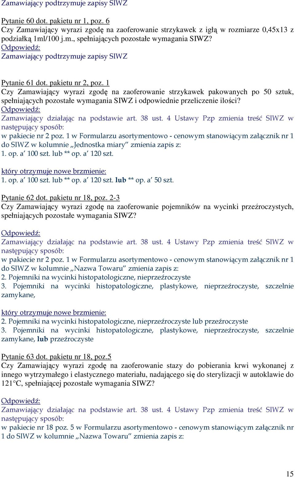 w pakiecie nr 2 poz. 1 w Formularzu asortymentowo - cenowym stanowiącym załącznik nr 1 do SIWZ w kolumnie Jednostka miary zmienia zapis z: 1. op. a 100 szt. lub ** op. a 120 szt. 1. op. a 100 szt. lub ** op. a 120 szt. lub ** op. a 50 szt.