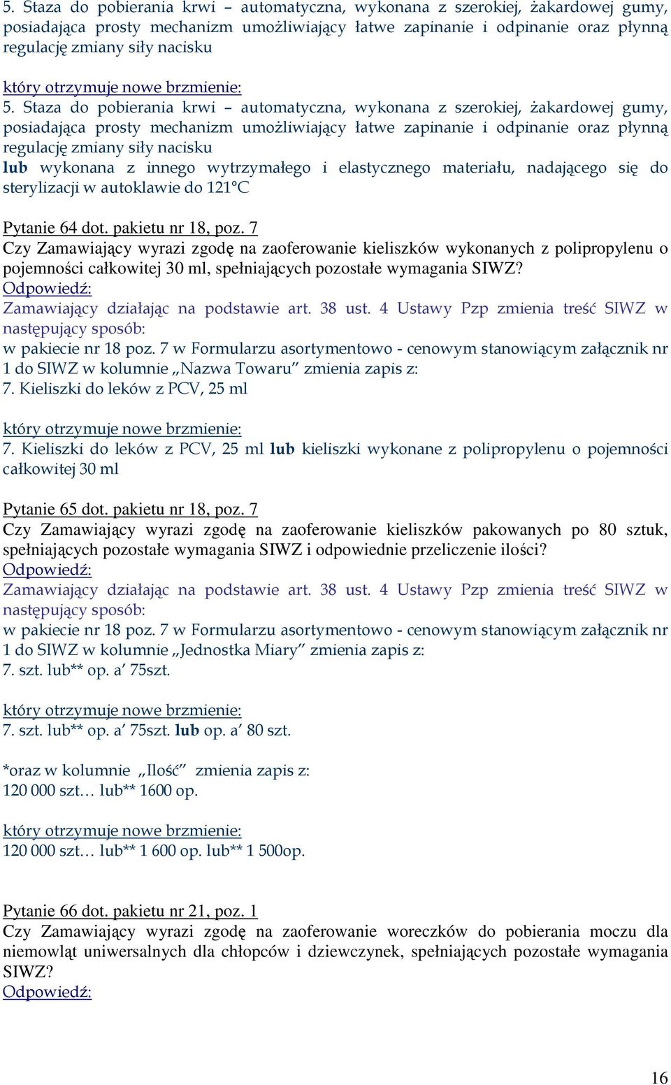 wykonana z innego wytrzymałego i elastycznego materiału, nadającego się do sterylizacji w autoklawie do 121 C Pytanie 64 dot. pakietu nr 18, poz.