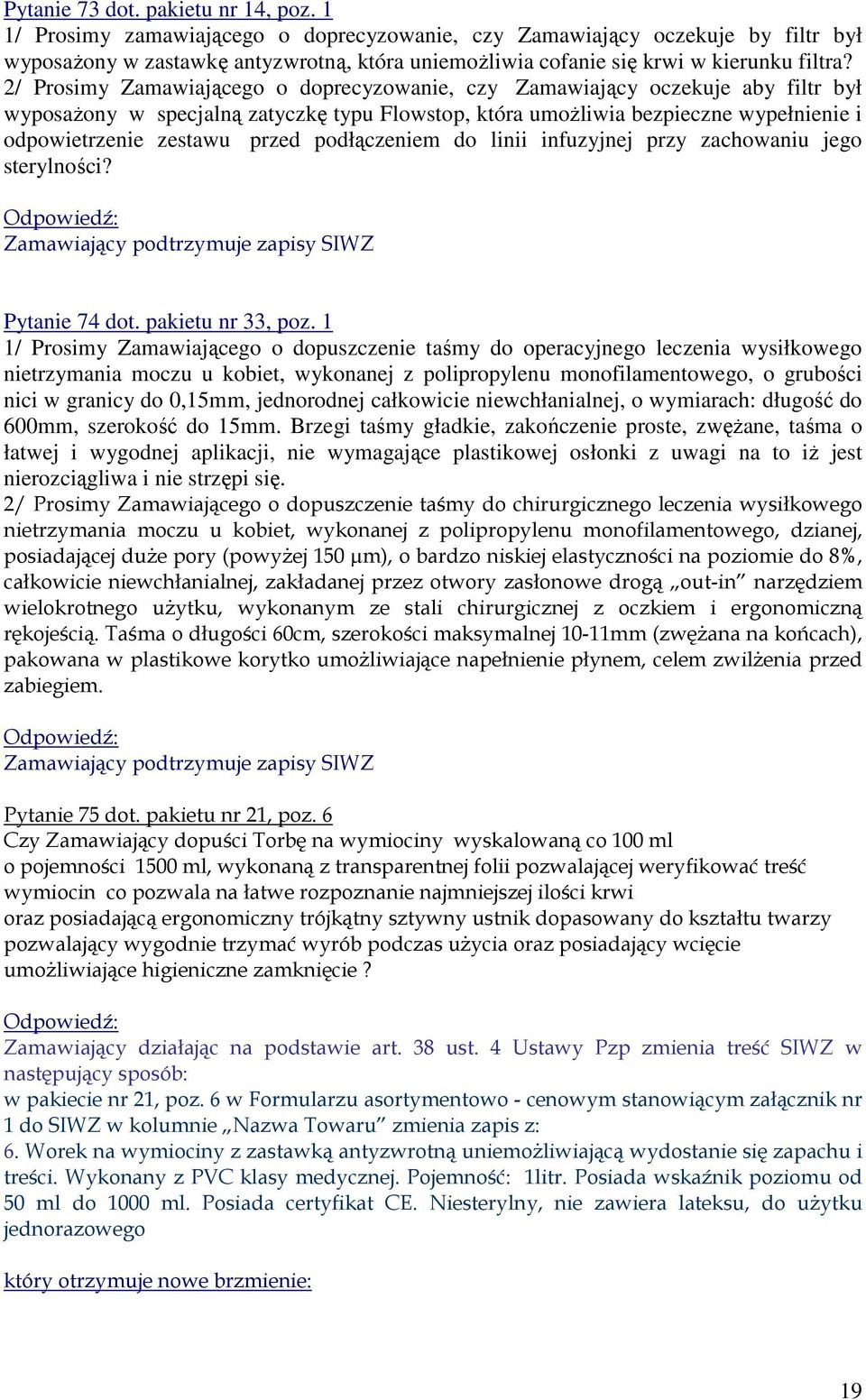 2/ Prosimy Zamawiającego o doprecyzowanie, czy Zamawiający oczekuje aby filtr był wyposażony w specjalną zatyczkę typu Flowstop, która umożliwia bezpieczne wypełnienie i odpowietrzenie zestawu przed