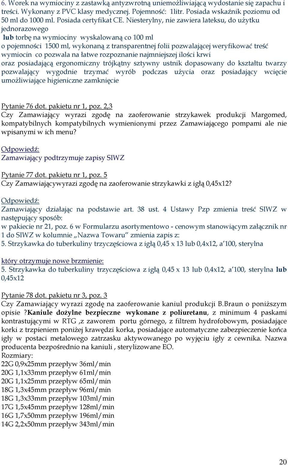 Niesterylny, nie zawiera lateksu, do użytku jednorazowego lub torbę na wymiociny wyskalowaną co 100 ml o pojemności 1500 ml, wykonaną z transparentnej folii pozwalającej weryfikować treść wymiocin co