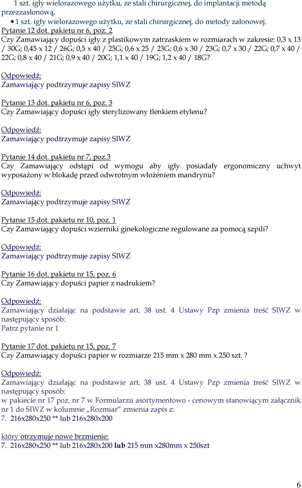 2 Czy Zamawiający dopuści igły z plastikowym zatrzaskiem w rozmiarach w zakresie: 0,3 x 13 / 30G; 0,45 x 12 / 26G; 0,5 x 40 / 25G; 0,6 x 25 / 23G; 0,6 x 30 / 23G; 0,7 x 30 / 22G; 0,7 x 40 / 22G; 0,8