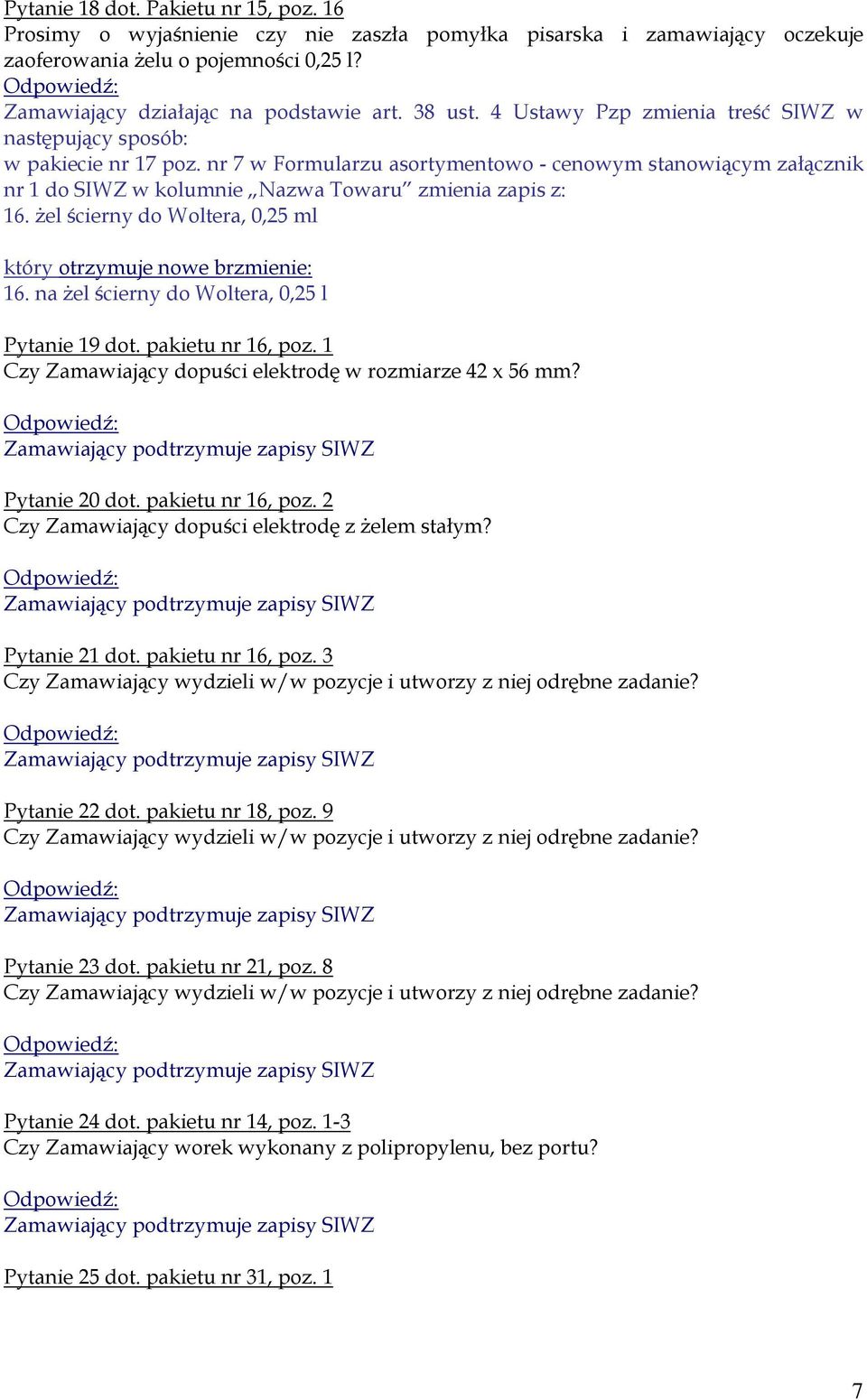 na żel ścierny do Woltera, 0,25 l Pytanie 19 dot. pakietu nr 16, poz. 1 Czy Zamawiający dopuści elektrodę w rozmiarze 42 x 56 mm? Pytanie 20 dot. pakietu nr 16, poz. 2 Czy Zamawiający dopuści elektrodę z żelem stałym?