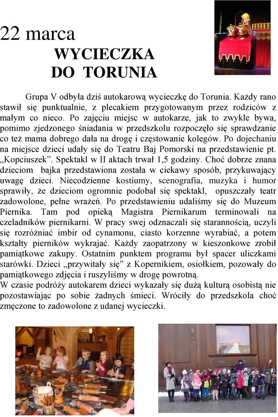 Po dojechaniu na miejsce dzieci udały się do Teatru Baj Pomorski na przedstawienie pt. Kopciuszek. Spektakl w II aktach trwał 1,5 godziny.