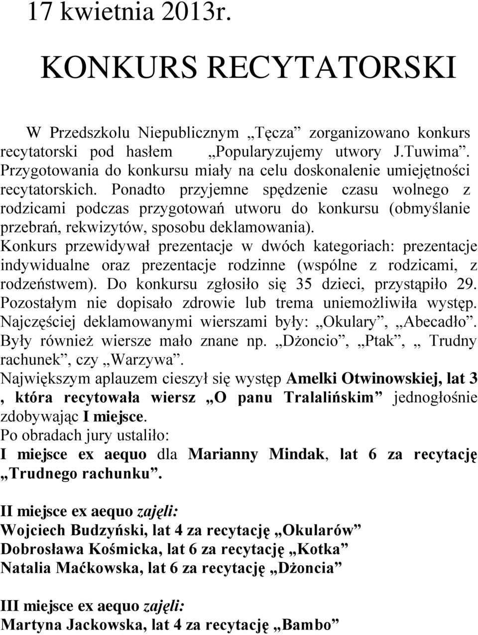Ponadto przyjemne spędzenie czasu wolnego z rodzicami podczas przygotowań utworu do konkursu (obmyślanie przebrań, rekwizytów, sposobu deklamowania).