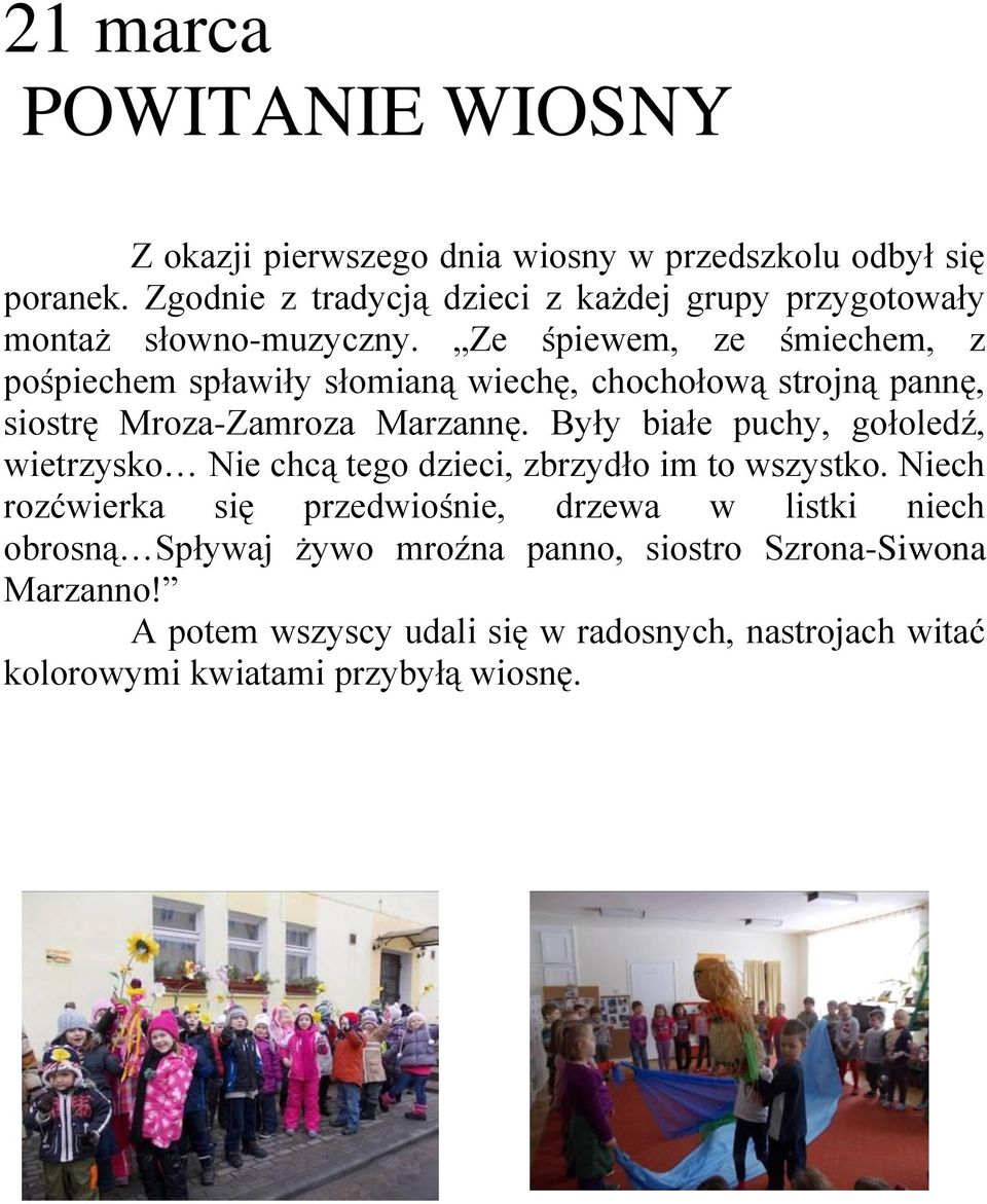 Ze śpiewem, ze śmiechem, z pośpiechem spławiły słomianą wiechę, chochołową strojną pannę, siostrę Mroza-Zamroza Marzannę.