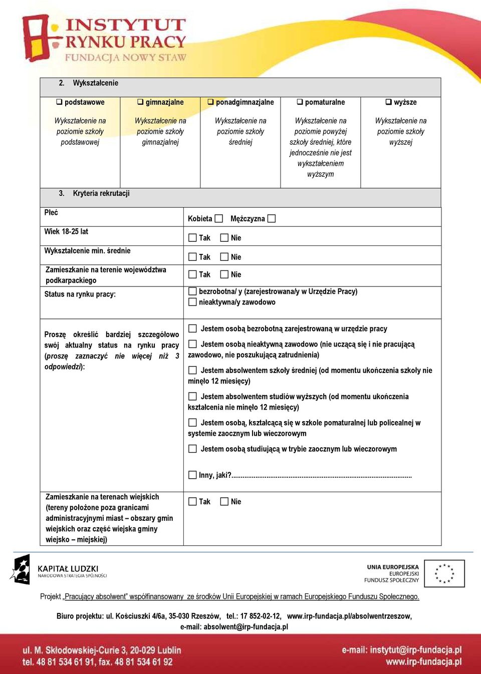 średnie Zamieszkanie na terenie województwa podkarpackiego Status na rynku pracy: Kobieta MęŜczyzna bezrobotna/ y (zarejestrowana/y w Urzędzie Pracy) nieaktywna/y zawodowo Proszę określić bardziej