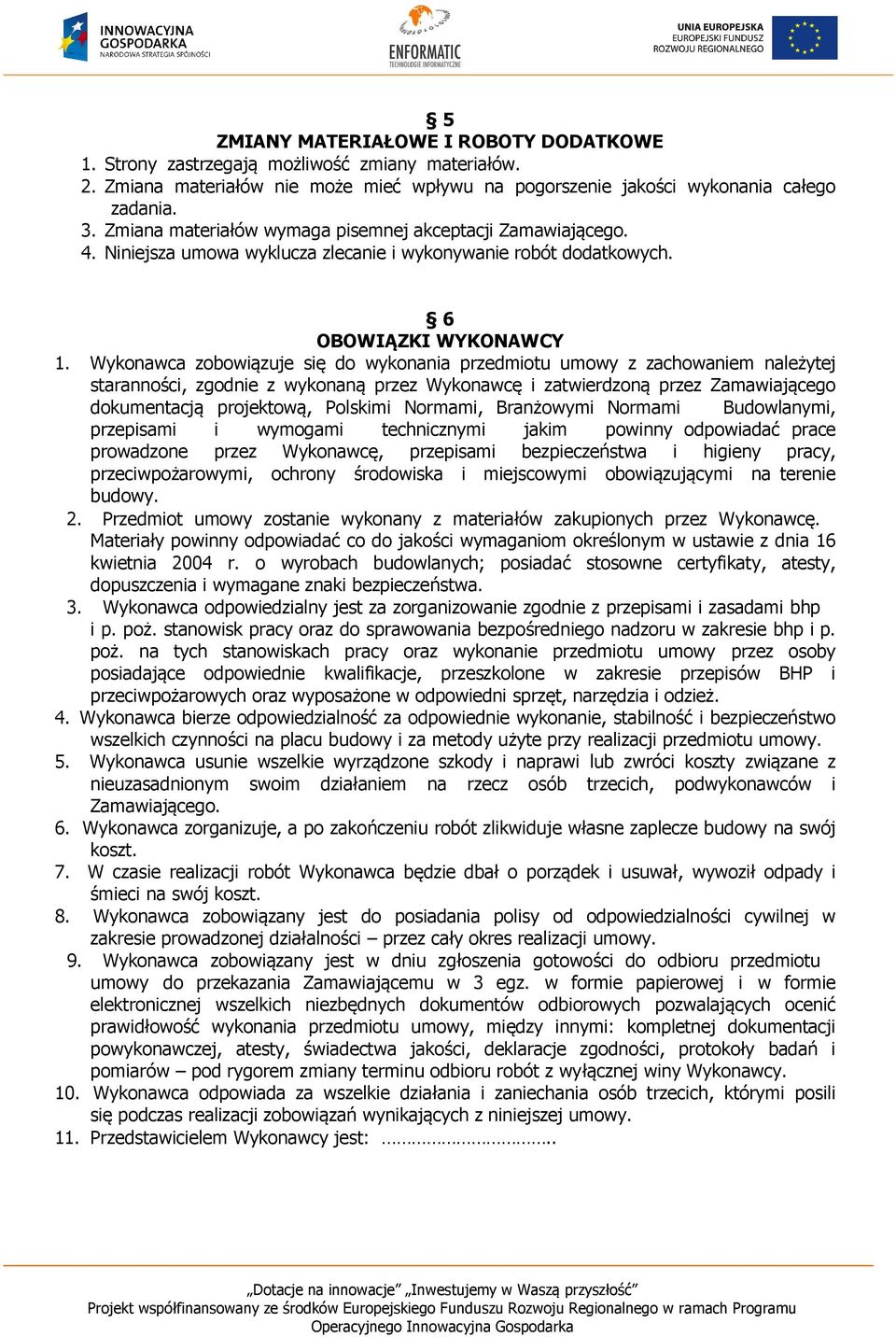 Wykonawca zobowiązuje się do wykonania przedmiotu umowy z zachowaniem należytej staranności, zgodnie z wykonaną przez Wykonawcę i zatwierdzoną przez Zamawiającego dokumentacją projektową, Polskimi
