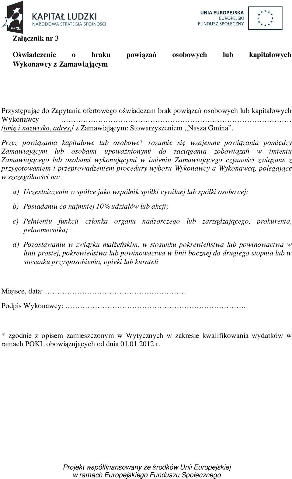 Przez powiązania kapitałowe lub osobowe* rozumie się wzajemne powiązania pomiędzy Zamawiającym lub osobami upowaŝnionymi do zaciągania zobowiązań w imieniu Zamawiającego lub osobami wykonującymi w