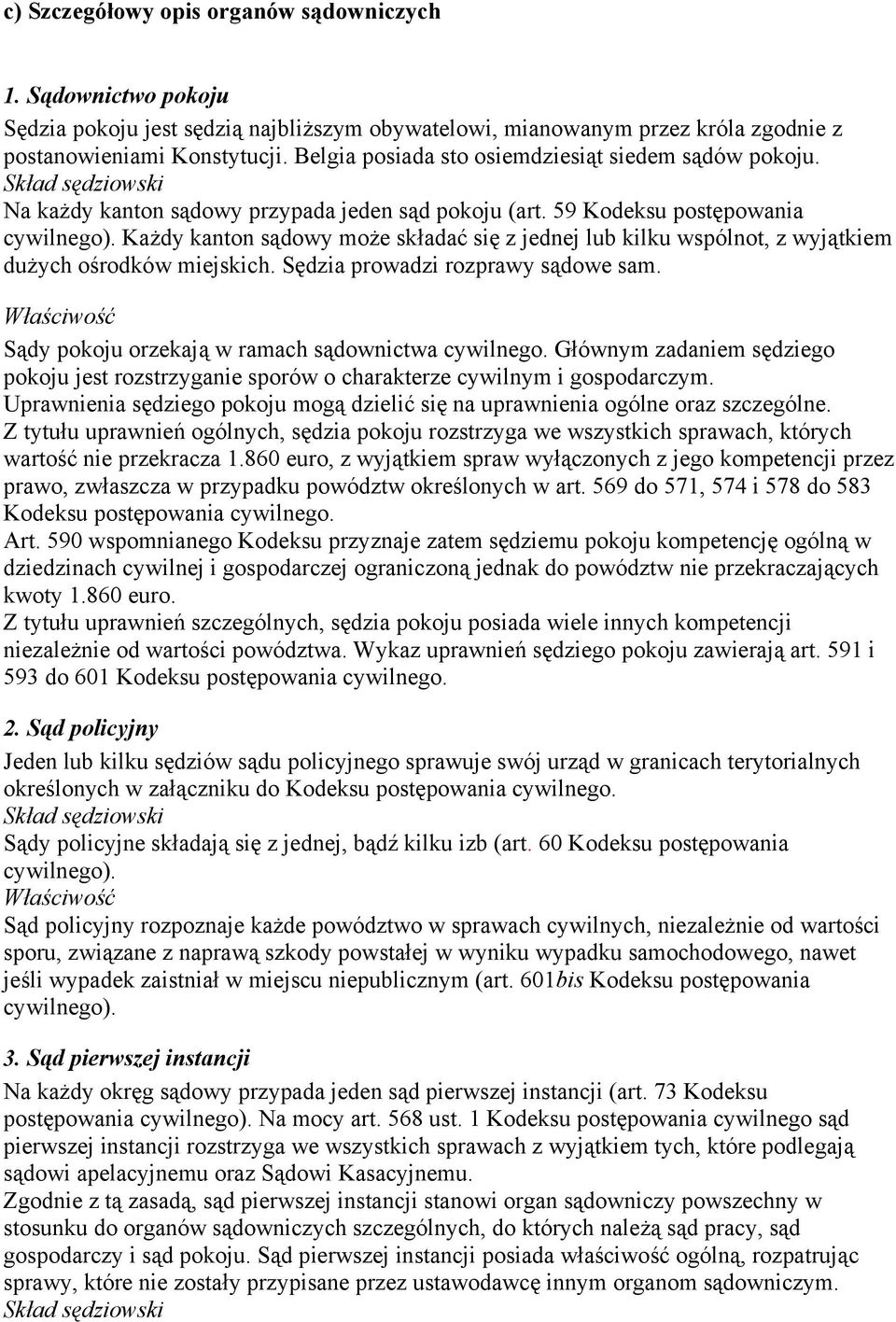 59 Kodeksu postępowania Każdy kanton sądowy może składać się z jednej lub kilku wspólnot, z wyjątkiem dużych ośrodków miejskich. Sędzia prowadzi rozprawy sądowe sam.