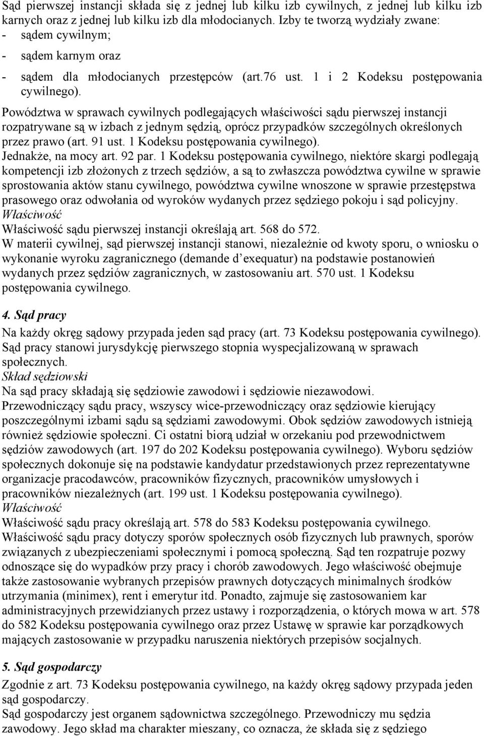 1 i 2 Kodeksu postępowania Powództwa w sprawach cywilnych podlegających właściwości sądu pierwszej instancji rozpatrywane są w izbach z jednym sędzią, oprócz przypadków szczególnych określonych przez