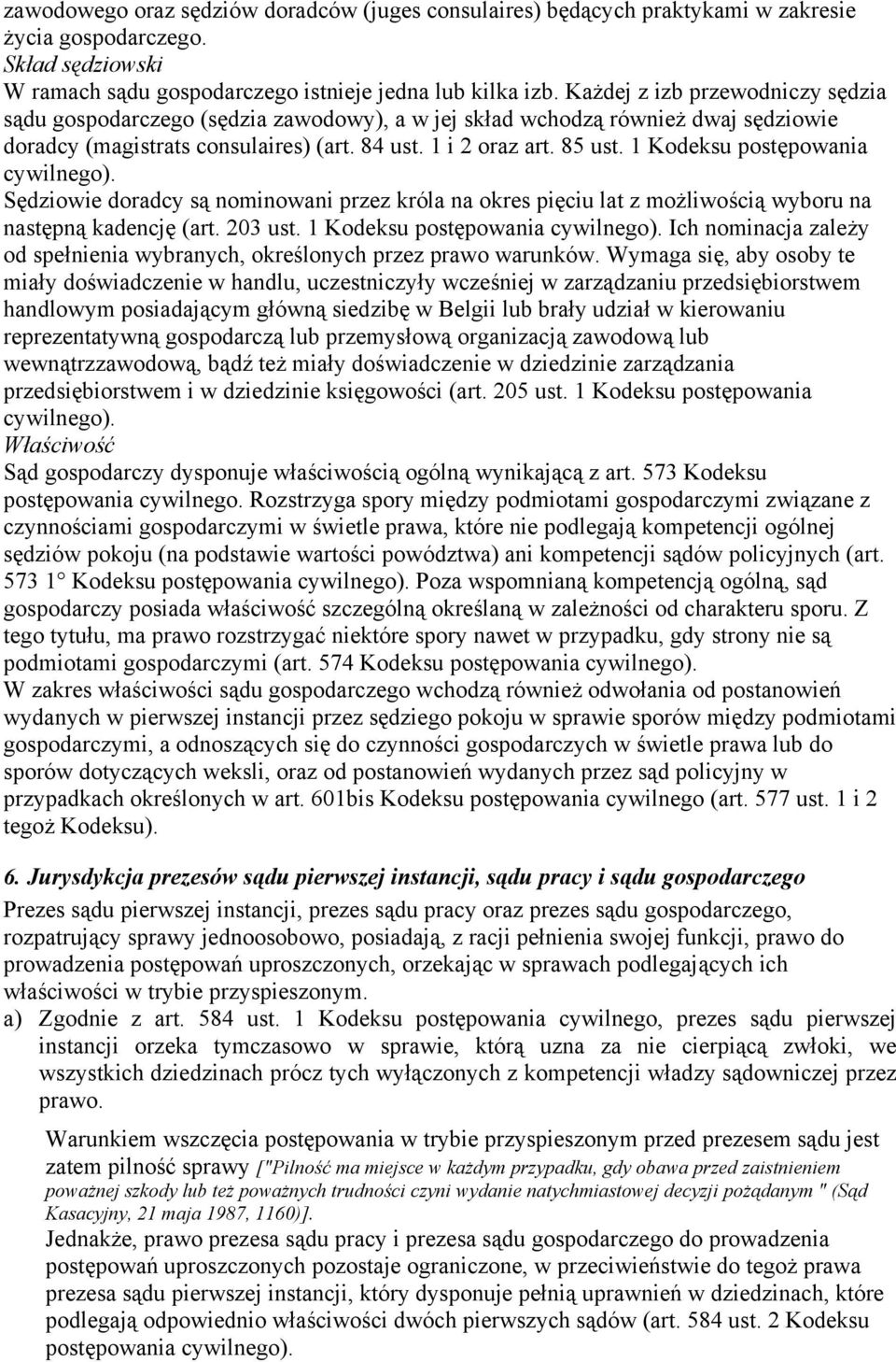 1 Kodeksu postępowania Sędziowie doradcy są nominowani przez króla na okres pięciu lat z możliwością wyboru na następną kadencję (art. 203 ust.