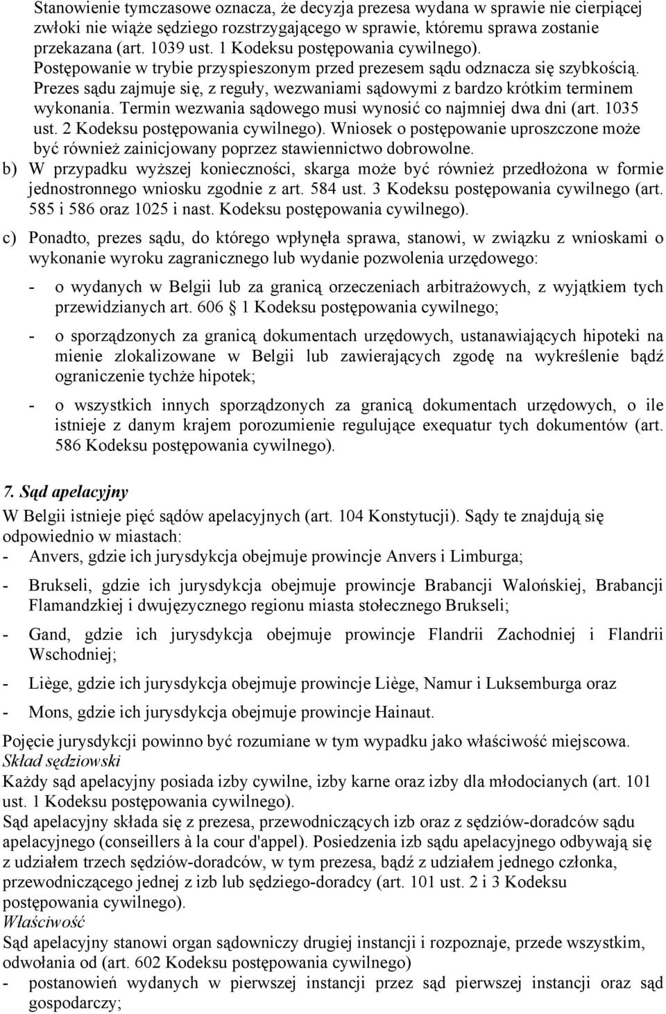 Termin wezwania sądowego musi wynosić co najmniej dwa dni (art. 1035 ust. 2 Kodeksu postępowania Wniosek o postępowanie uproszczone może być również zainicjowany poprzez stawiennictwo dobrowolne.