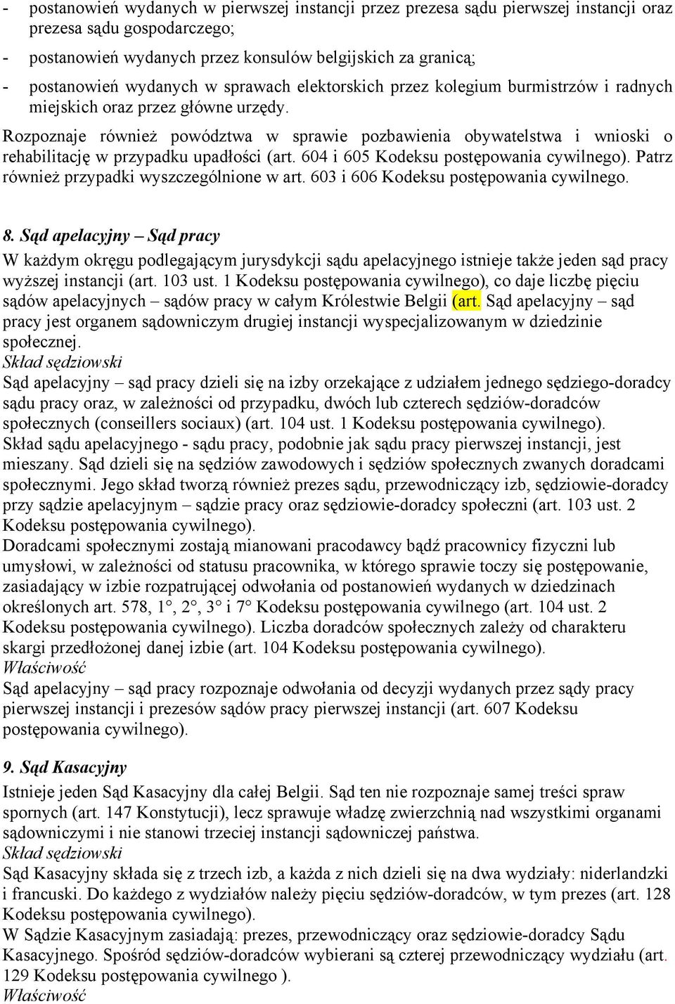 Rozpoznaje również powództwa w sprawie pozbawienia obywatelstwa i wnioski o rehabilitację w przypadku upadłości (art. 604 i 605 Kodeksu postępowania Patrz również przypadki wyszczególnione w art.