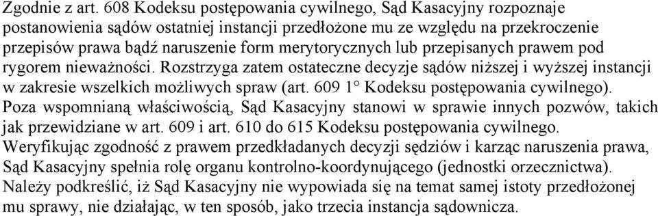 przepisanych prawem pod rygorem nieważności. Rozstrzyga zatem ostateczne decyzje sądów niższej i wyższej instancji w zakresie wszelkich możliwych spraw (art.