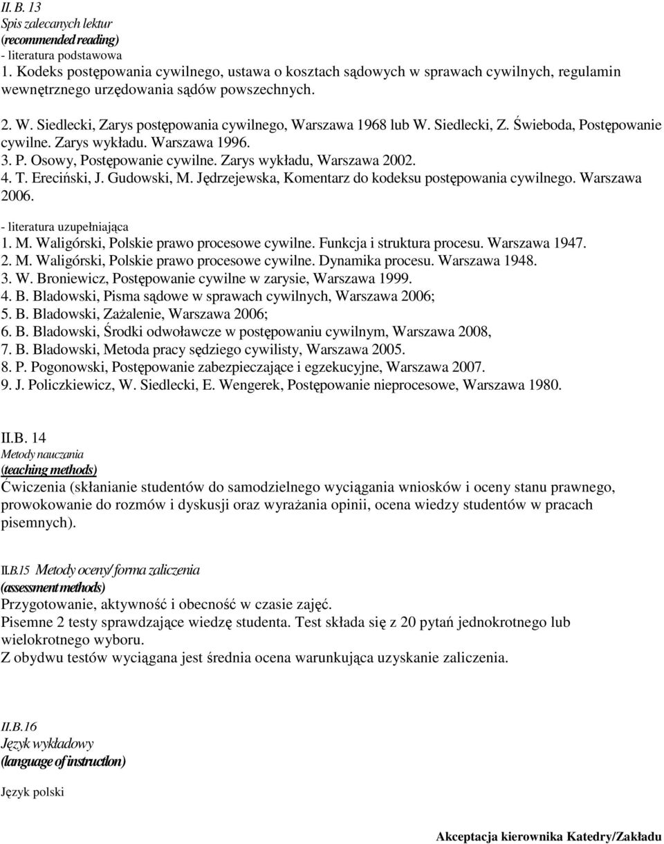 Siedlecki, Zarys postępowania cywilnego, Warszawa 1968 lub W. Siedlecki, Z. Świeboda, Postępowanie cywilne. Zarys wykładu. Warszawa 1996. 3. P. Osowy, Postępowanie cywilne.