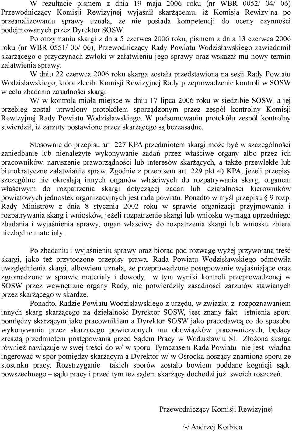 Po otrzymaniu skargi z dnia 5 czerwca 2006 roku, pismem z dnia 13 czerwca 2006 roku (nr WBR 0551/ 06/ 06), Przewodniczący Rady Powiatu Wodzisławskiego zawiadomił skarżącego o przyczynach zwłoki w