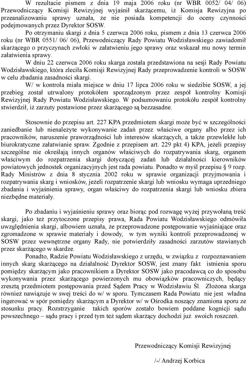 Po otrzymaniu skargi z dnia 5 czerwca 2006 roku, pismem z dnia 13 czerwca 2006 roku (nr WBR 0551/ 06/ 06), Przewodniczący Rady Powiatu Wodzisławskiego zawiadomił skarżącego o przyczynach zwłoki w