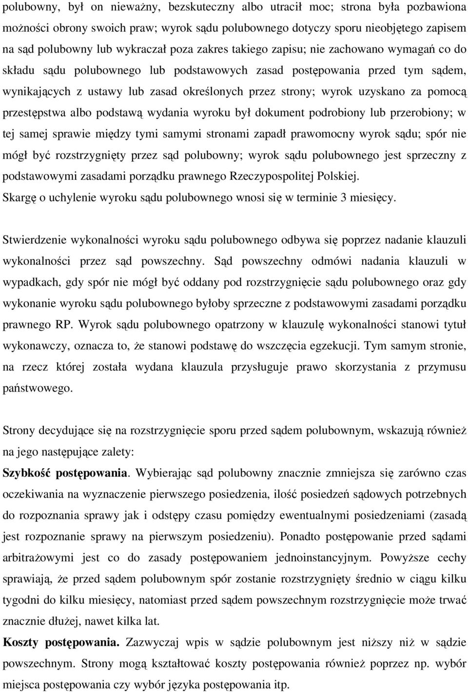 uzyskano za pomocą przestępstwa albo podstawą wydania wyroku był dokument podrobiony lub przerobiony; w tej samej sprawie między tymi samymi stronami zapadł prawomocny wyrok sądu; spór nie mógł być