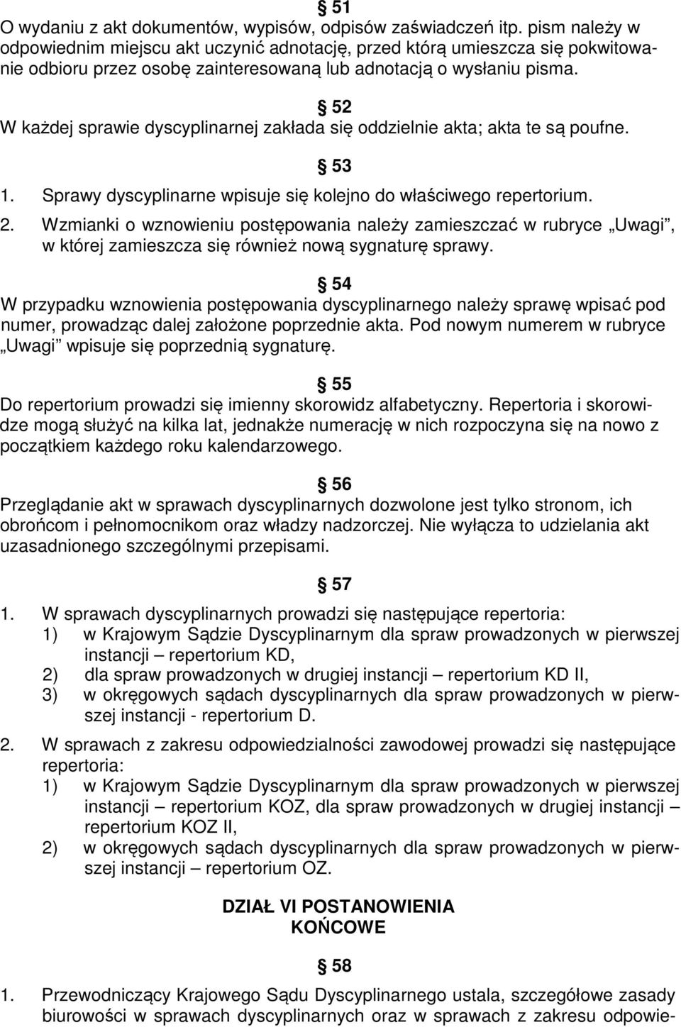 52 W każdej sprawie dyscyplinarnej zakłada się oddzielnie akta; akta te są poufne. 53 1. Sprawy dyscyplinarne wpisuje się kolejno do właściwego repertorium. 2.