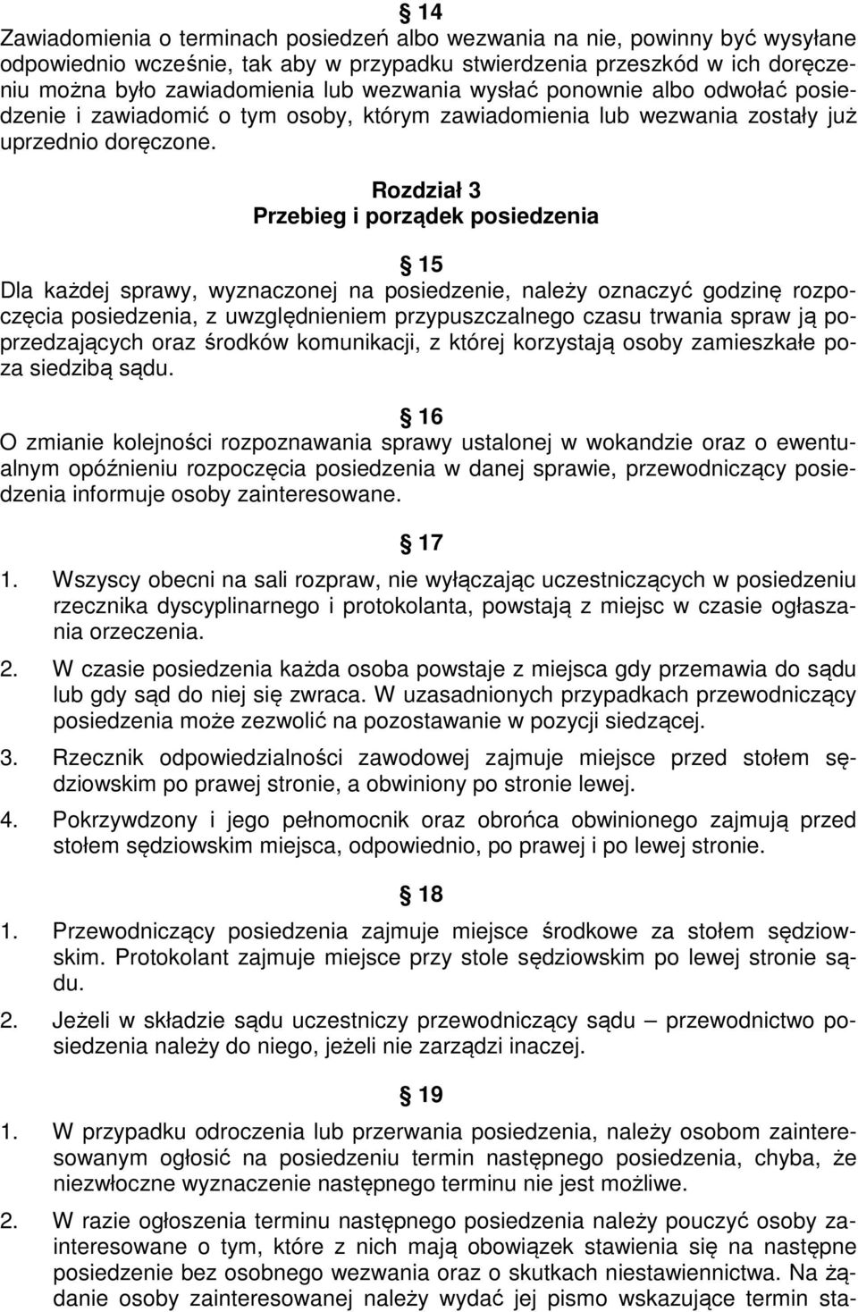 Rozdział 3 Przebieg i porządek posiedzenia 15 Dla każdej sprawy, wyznaczonej na posiedzenie, należy oznaczyć godzinę rozpoczęcia posiedzenia, z uwzględnieniem przypuszczalnego czasu trwania spraw ją
