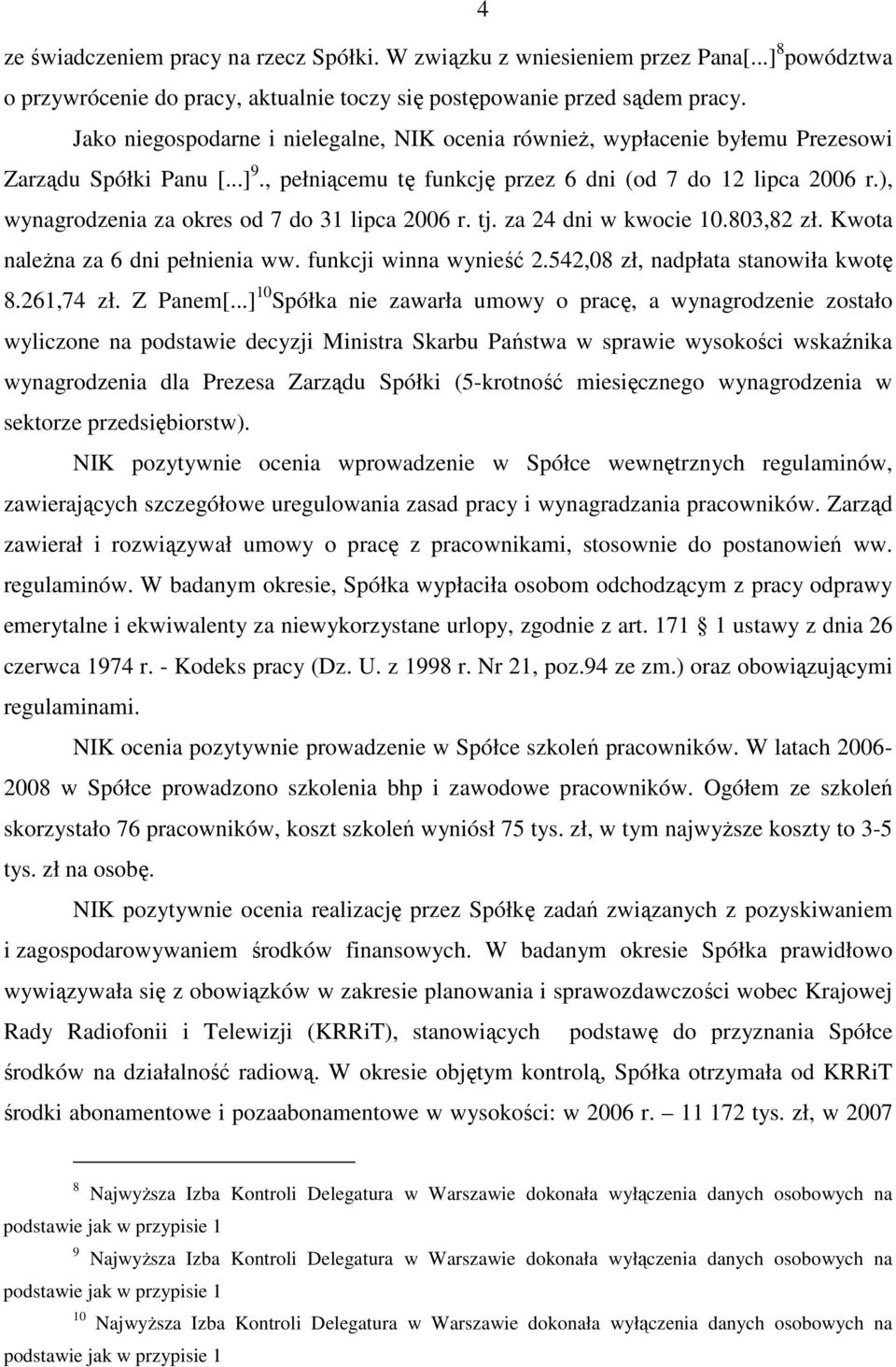 ), wynagrodzenia za okres od 7 do 31 lipca 2006 r. tj. za 24 dni w kwocie 10.803,82 zł. Kwota naleŝna za 6 dni pełnienia ww. funkcji winna wynieść 2.542,08 zł, nadpłata stanowiła kwotę 8.261,74 zł.