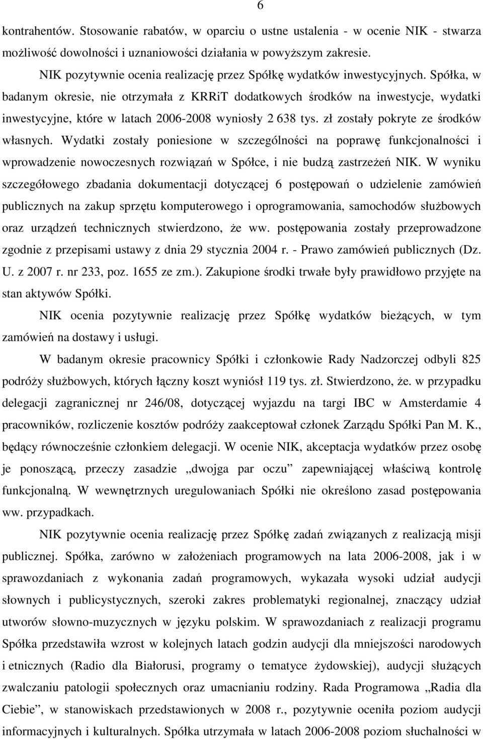 Spółka, w badanym okresie, nie otrzymała z KRRiT dodatkowych środków na inwestycje, wydatki inwestycyjne, które w latach 2006-2008 wyniosły 2 638 tys. zł zostały pokryte ze środków własnych.