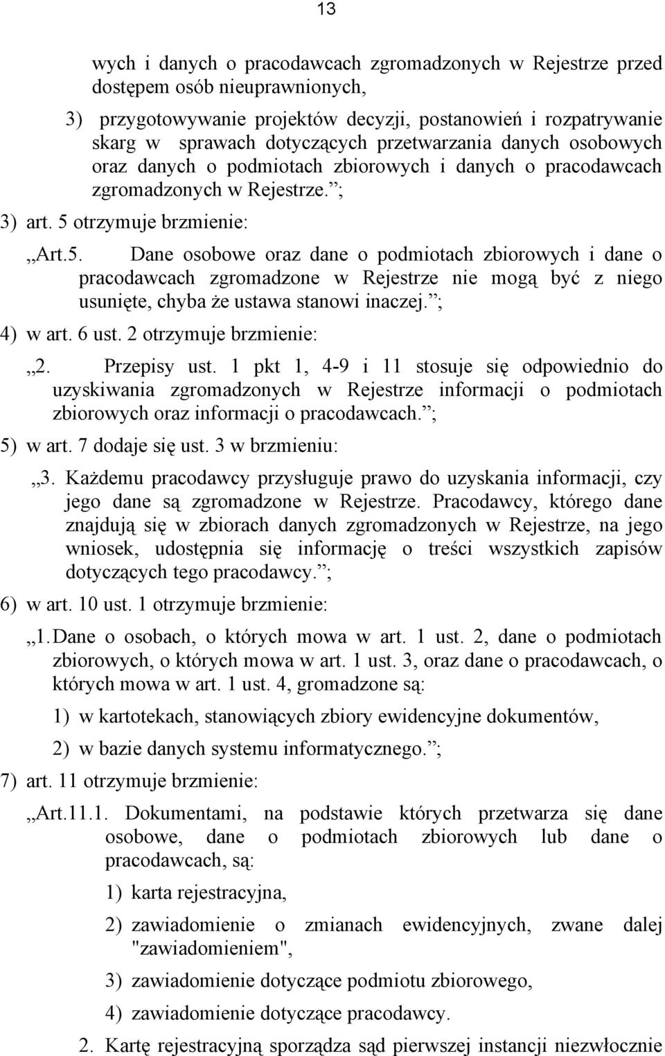 otrzymuje brzmienie: Art.5. Dane osobowe oraz dane o podmiotach zbiorowych i dane o pracodawcach zgromadzone w Rejestrze nie mogą być z niego usunięte, chyba że ustawa stanowi inaczej. ; 4) w art.