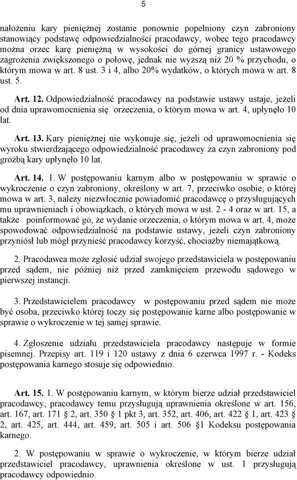 Odpowiedzialność pracodawcy na podstawie ustawy ustaje, jeżeli od dnia uprawomocnienia się orzeczenia, o którym mowa w art. 4, upłynęło 10 lat. Art. 13.