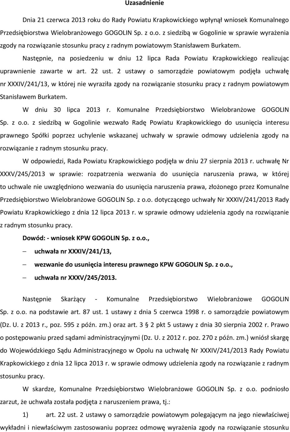 2 ustawy o samorządzie powiatowym podjęła uchwałę nr XXXIV/241/13, w której nie wyraziła zgody na rozwiązanie stosunku pracy z radnym powiatowym Stanisławem Burkatem. W dniu 30 lipca 2013 r.
