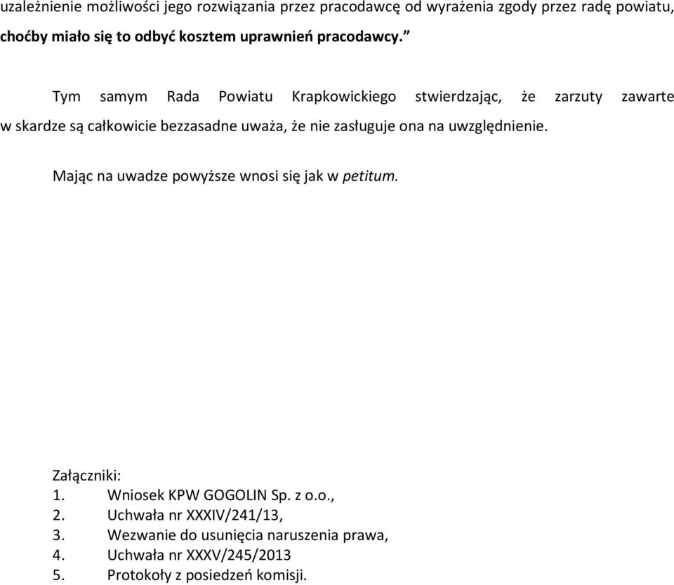 Tym samym Rada Powiatu Krapkowickiego stwierdzając, że zarzuty zawarte w skardze są całkowicie bezzasadne uważa, że nie zasługuje ona