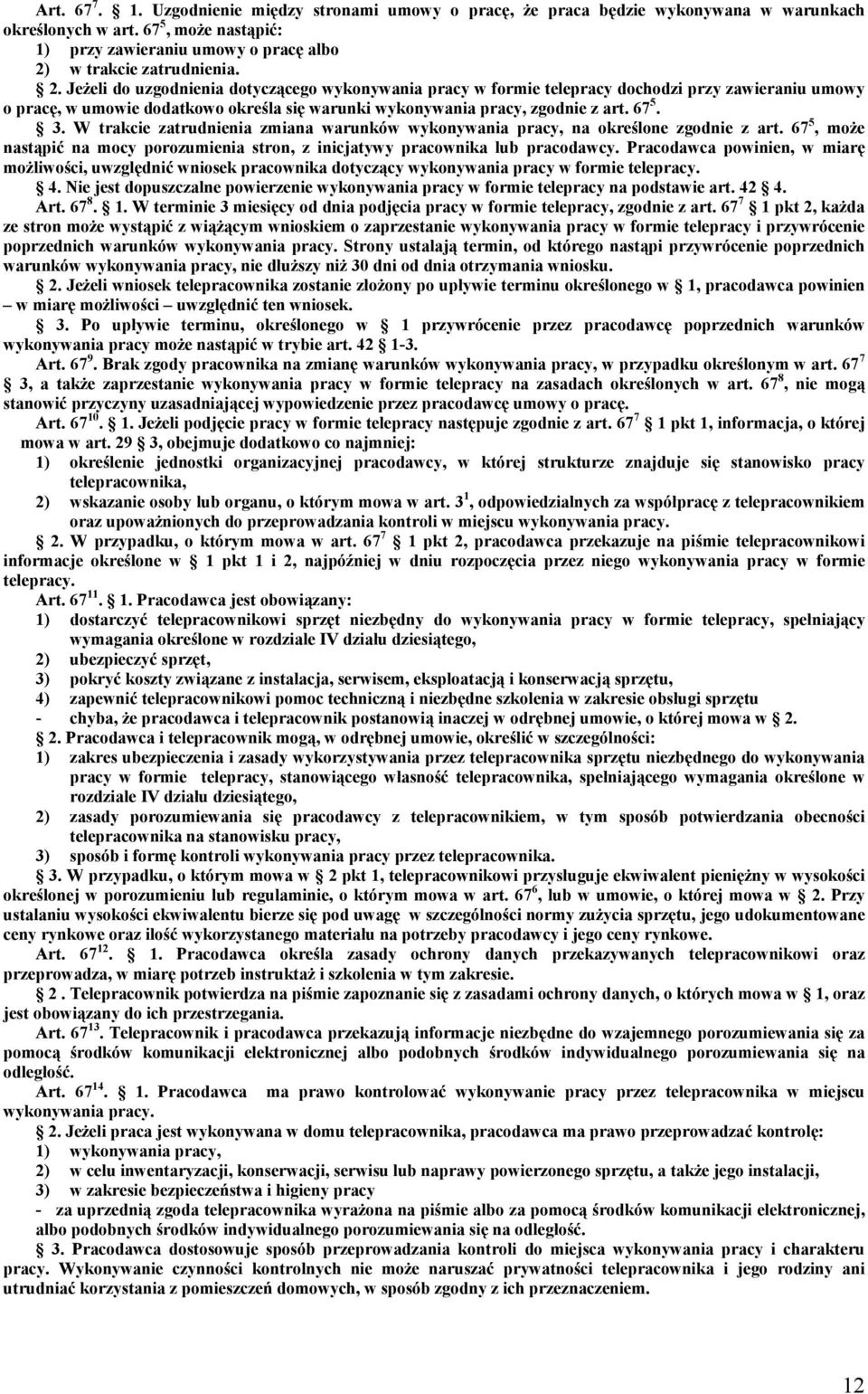 W trakcie zatrudnienia zmiana warunków wykonywania pracy, na określone zgodnie z art. 67 5, może nastąpić na mocy porozumienia stron, z inicjatywy pracownika lub pracodawcy.