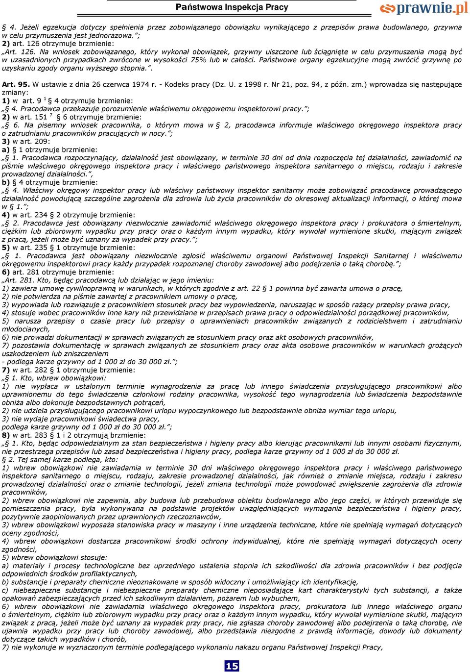 Państwowe organy egzekucyjne mogą zwrócić grzywnę po uzyskaniu zgody organu wyższego stopnia.. Art. 95. W ustawie z dnia 26 czerwca 1974 r. - Kodeks pracy (Dz. U. z 1998 r. Nr 21, poz. 94, z późn. zm.