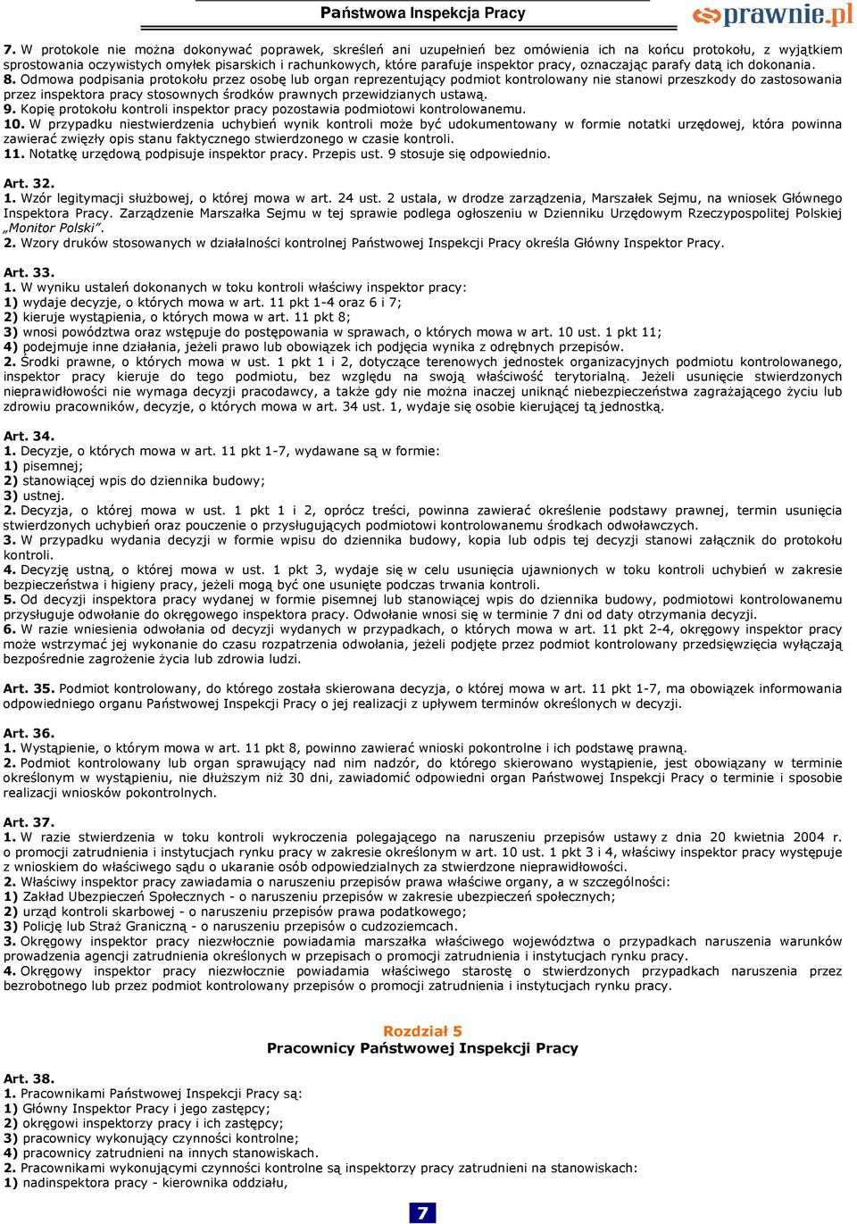 Odmowa podpisania protokołu przez osobę lub organ reprezentujący podmiot kontrolowany nie stanowi przeszkody do zastosowania przez inspektora pracy stosownych środków prawnych przewidzianych ustawą.