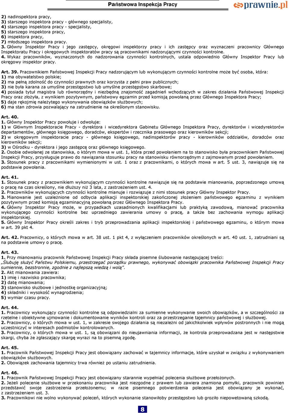 Główny Inspektor Pracy i jego zastępcy, okręgowi inspektorzy pracy i ich zastępcy oraz wyznaczeni pracownicy Głównego Inspektoratu Pracy i okręgowych inspektoratów pracy są pracownikami nadzorującymi