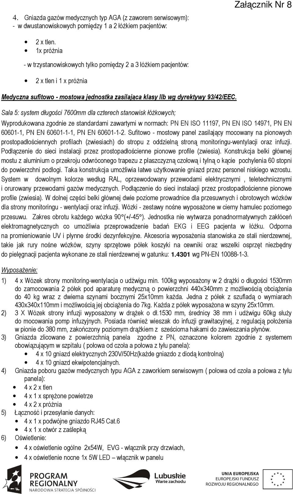 Sala 5: system długości 7600mm dla czterech stanowisk łóŝkowych; Wyprodukowana zgodnie ze standardami zawartymi w normach: PN EN ISO 97, PN EN ISO 497, PN EN 6060-, PN EN 6060--, PN EN 6060--2.