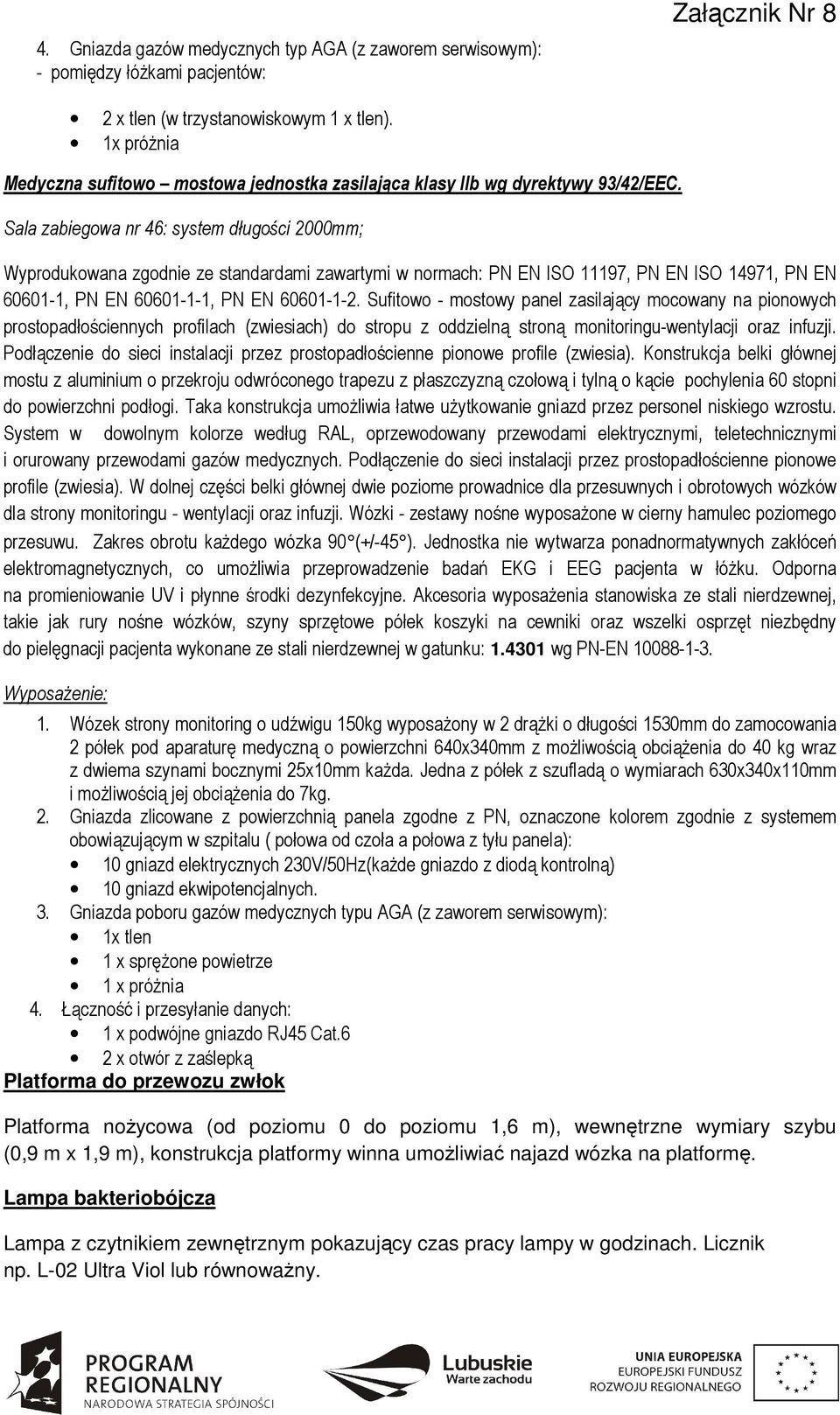 Sala zabiegowa nr 46: system długości 2000mm; Wyprodukowana zgodnie ze standardami zawartymi w normach: PN EN ISO 97, PN EN ISO 497, PN EN 6060-, PN EN 6060--, PN EN 6060--2.