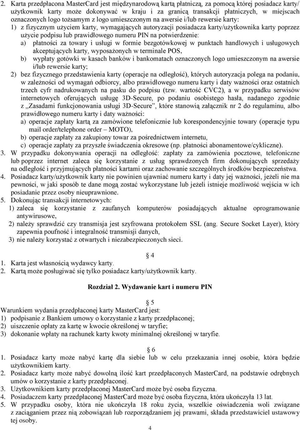 prawidłowego numeru PIN na potwierdzenie: a) płatności za towary i usługi w formie bezgotówkowej w punktach handlowych i usługowych akceptujących karty, wyposażonych w terminale POS, b) wypłaty