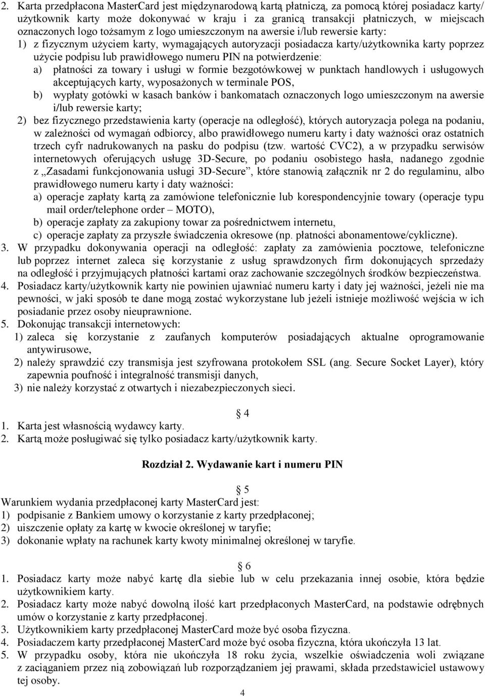 prawidłowego numeru PIN na potwierdzenie: a) płatności za towary i usługi w formie bezgotówkowej w punktach handlowych i usługowych akceptujących karty, wyposażonych w terminale POS, b) wypłaty