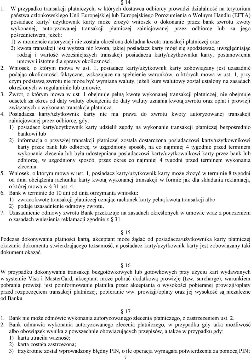 jeżeli: 1) w momencie autoryzacji nie została określona dokładna kwota transakcji płatniczej oraz 2) kwota transakcji jest wyższa niż kwota, jakiej posiadacz karty mógł się spodziewać, uwzględniając