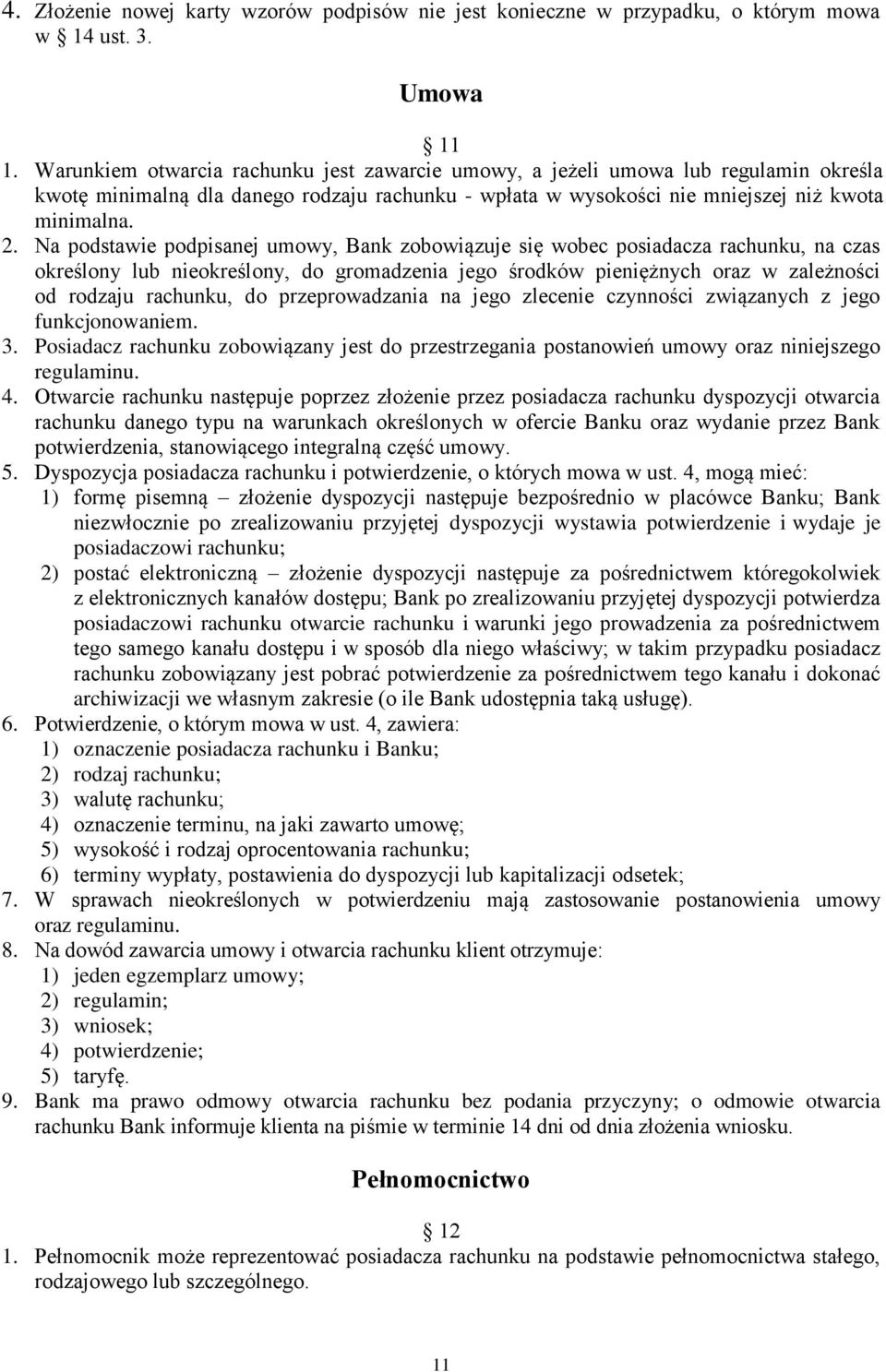 Na podstawie podpisanej umowy, Bank zobowiązuje się wobec posiadacza rachunku, na czas określony lub nieokreślony, do gromadzenia jego środków pieniężnych oraz w zależności od rodzaju rachunku, do