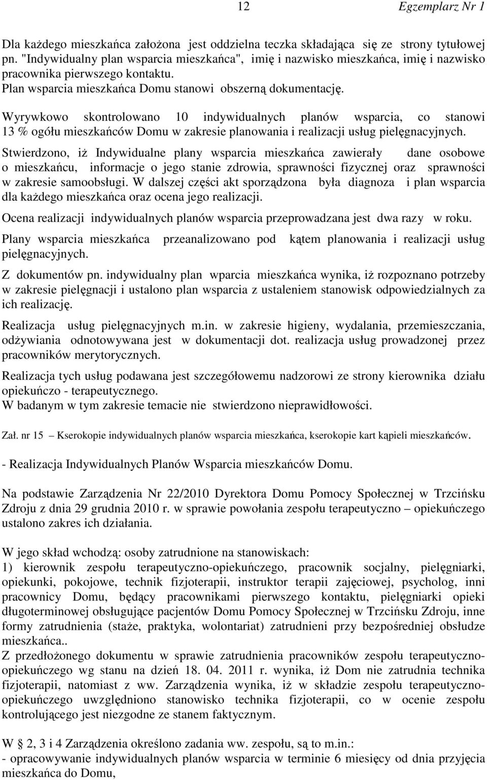 Wyrywkowo skontrolowano 10 indywidualnych planów wsparcia, co stanowi 13 % ogółu mieszkańców Domu w zakresie planowania i realizacji usług pielęgnacyjnych.