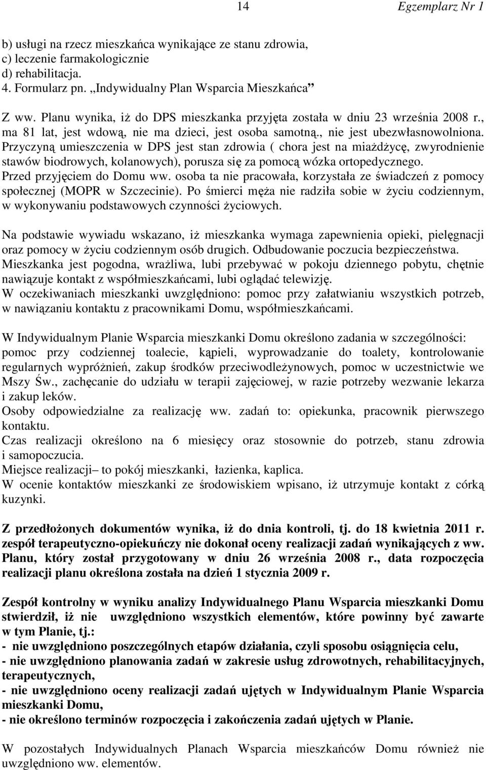 Przyczyną umieszczenia w DPS jest stan zdrowia ( chora jest na miażdżycę, zwyrodnienie stawów biodrowych, kolanowych), porusza się za pomocą wózka ortopedycznego. Przed przyjęciem do Domu ww.