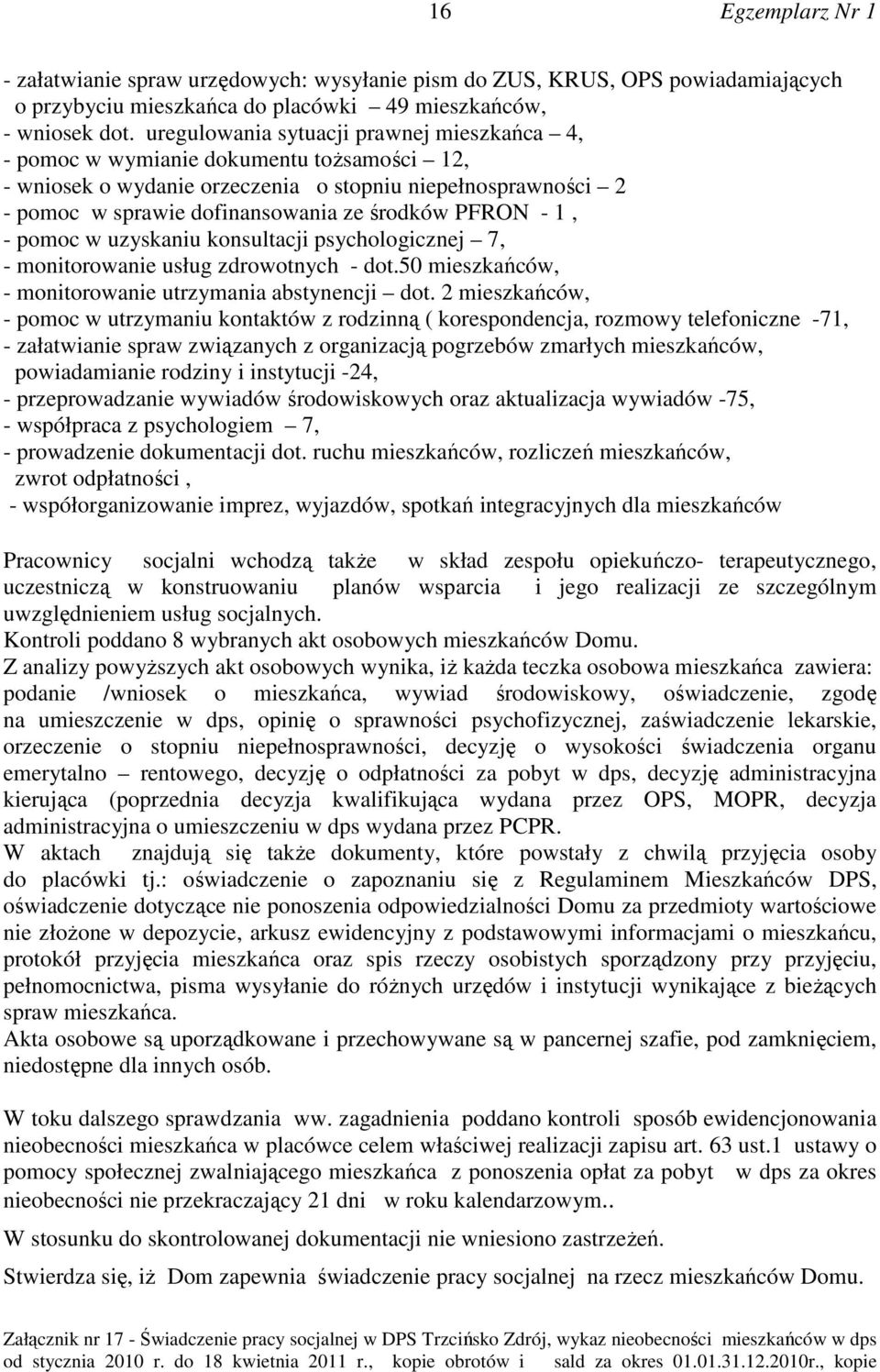 - 1, - pomoc w uzyskaniu konsultacji psychologicznej 7, - monitorowanie usług zdrowotnych - dot.50 mieszkańców, - monitorowanie utrzymania abstynencji dot.