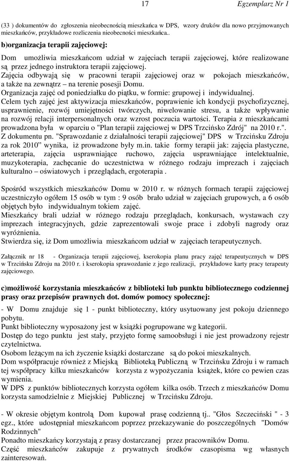 Zajęcia odbywają się w pracowni terapii zajęciowej oraz w pokojach mieszkańców, a także na zewnątrz na terenie posesji Domu.