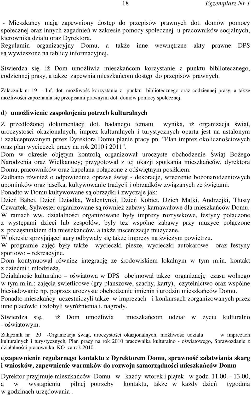 Stwierdza się, iż Dom umożliwia mieszkańcom korzystanie z punktu bibliotecznego, codziennej prasy, a także zapewnia mieszkańcom dostęp do przepisów prawnych. Załącznik nr 19 - Inf. dot.