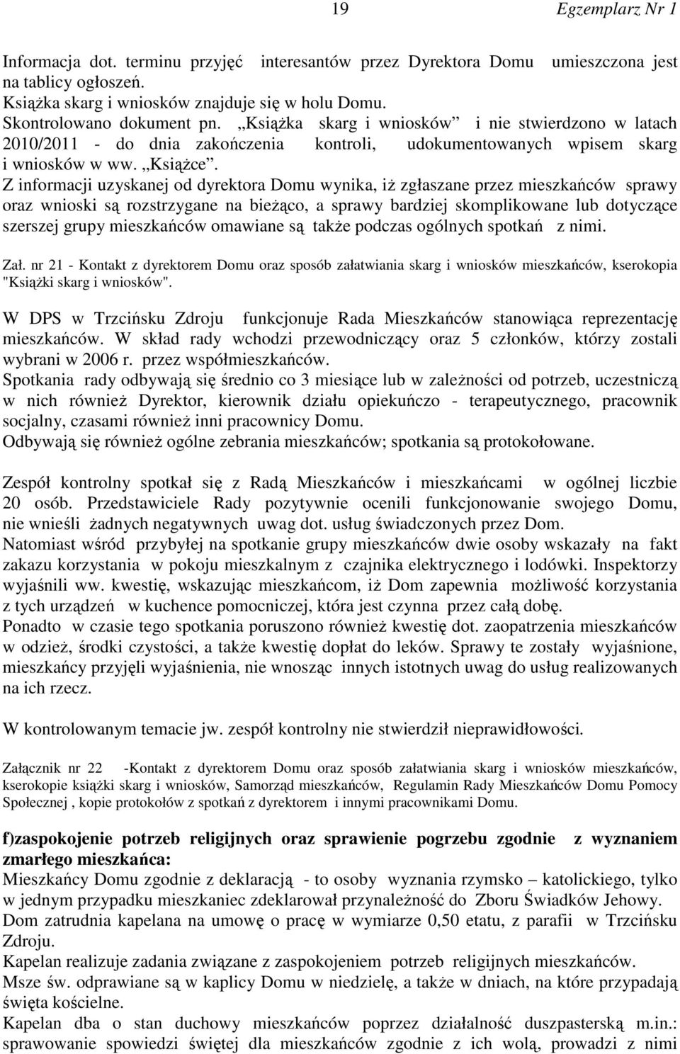 Z informacji uzyskanej od dyrektora Domu wynika, iż zgłaszane przez mieszkańców sprawy oraz wnioski są rozstrzygane na bieżąco, a sprawy bardziej skomplikowane lub dotyczące szerszej grupy