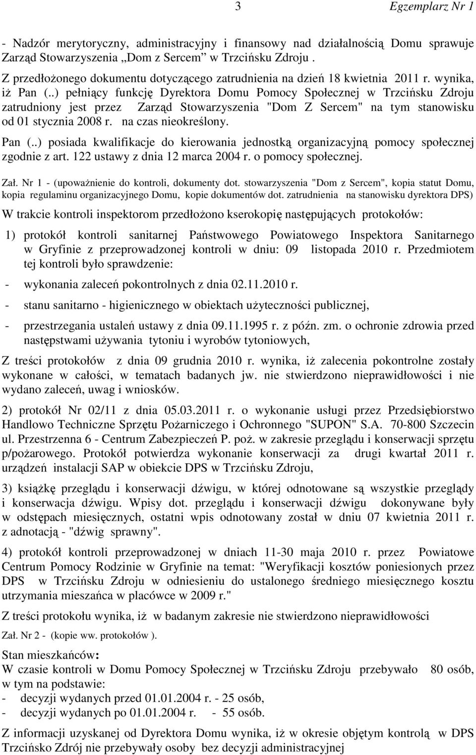 .) pełniący funkcję Dyrektora Domu Pomocy Społecznej w Trzcińsku Zdroju zatrudniony jest przez Zarząd Stowarzyszenia "Dom Z Sercem" na tym stanowisku od 01 stycznia 2008 r. na czas nieokreślony.